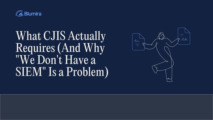 What CJIS Actually Requires (And Why "We Don't Have a SIEM" Is a Problem) blog cover